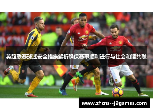 英超联赛球迷安全措施解析确保赛事顺利进行与社会和谐共融
