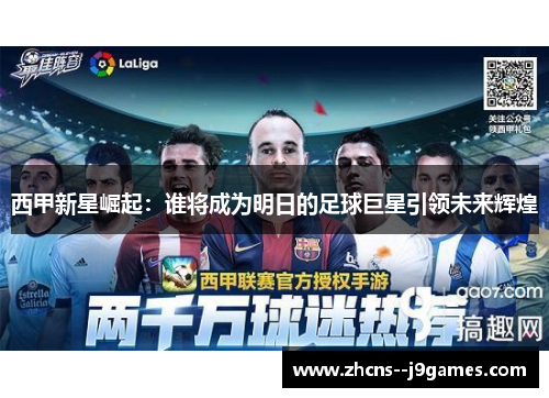 西甲新星崛起：谁将成为明日的足球巨星引领未来辉煌