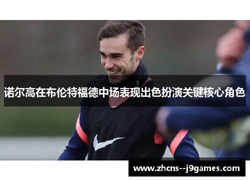 诺尔高在布伦特福德中场表现出色扮演关键核心角色