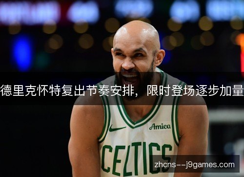 德里克怀特复出节奏安排，限时登场逐步加量